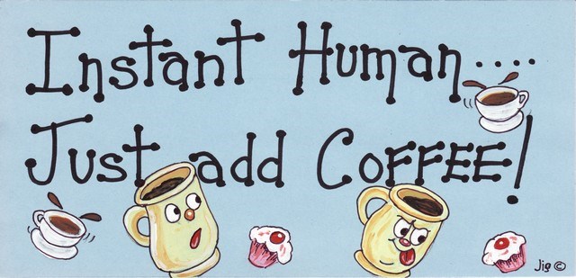 Instant Human...Just Add Coffee